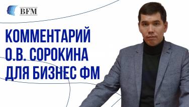 Комментарий Сорокина О.В. для Бизнес ФМ